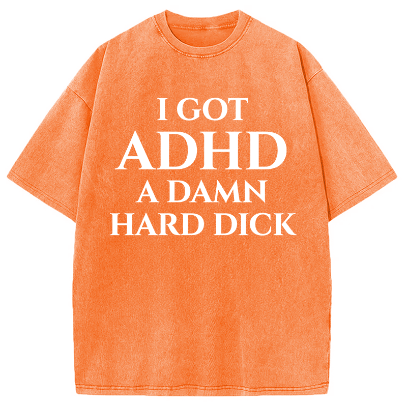 Modecanvas I Got ADHD Offensive DTG Printing Washed T-Shirt