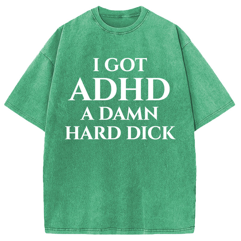 Modecanvas I Got ADHD Offensive DTG Printing Washed T-Shirt