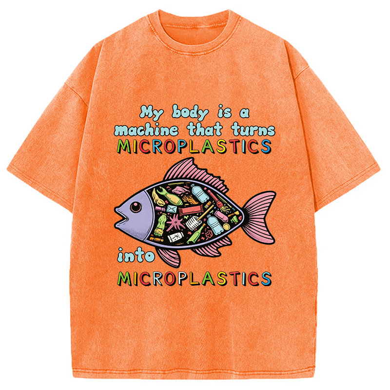 Modecanvas My Body Is A Machine That Turns Microplastics Into Microplastics DTG Printing Washed T-Shirt