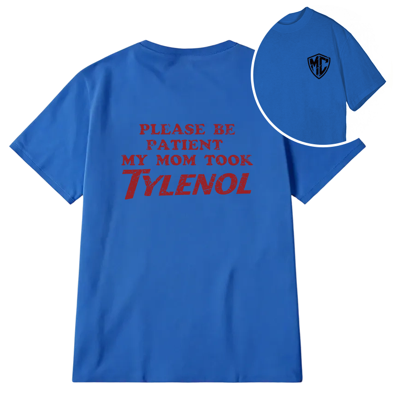 Modecanvas Please Be Patient My Mom Took Tylenol DTG Printing Back Classic T-Shirt