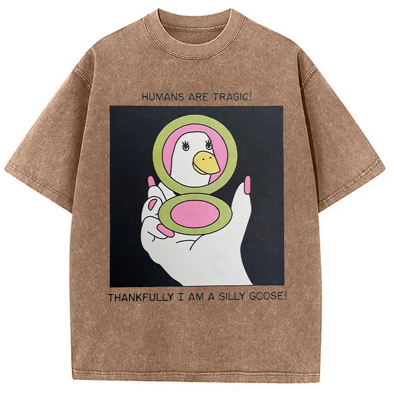 Modecanvas Humans Are Tragic Thankfully I Am A Silly Goose DTG Printing Washed T-Shirt