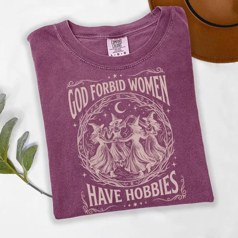 God Forbid Women Have Hobbies T-shirt