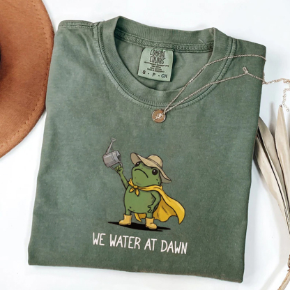We Water At Dawn Gardening T-shirt