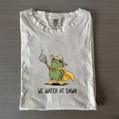We Water At Dawn Gardening T-shirt