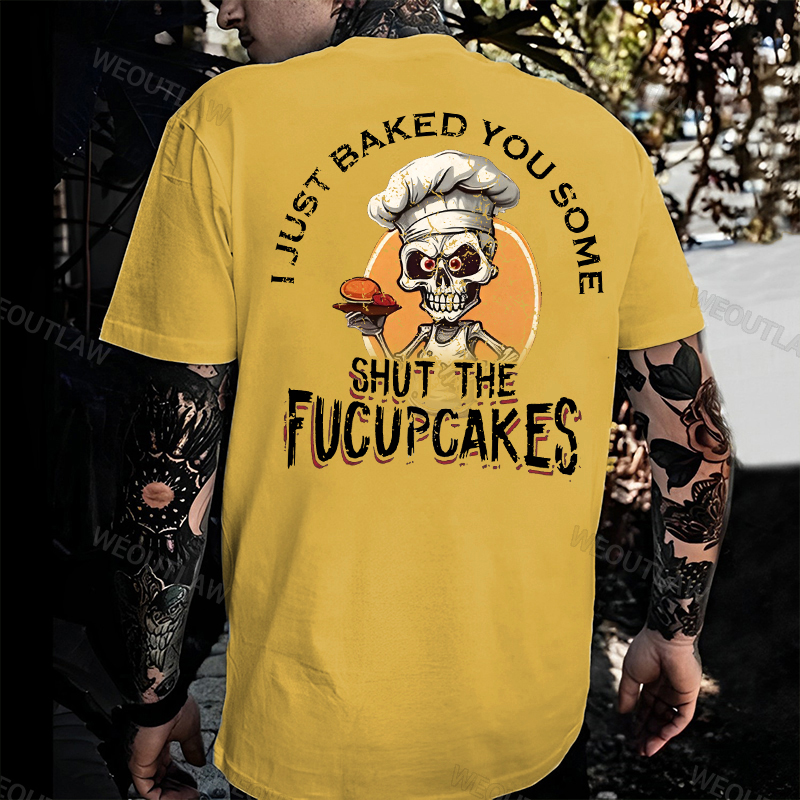 I Just Baked You Some Shut The Fucupcakes Print T-Shirt