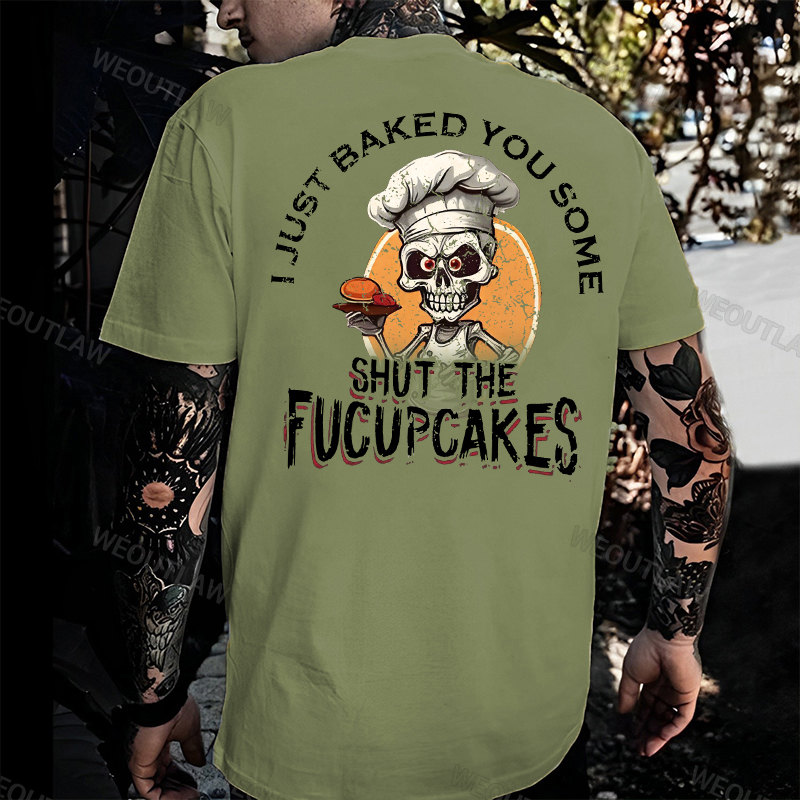 I Just Baked You Some Shut The Fucupcakes Print T-Shirt