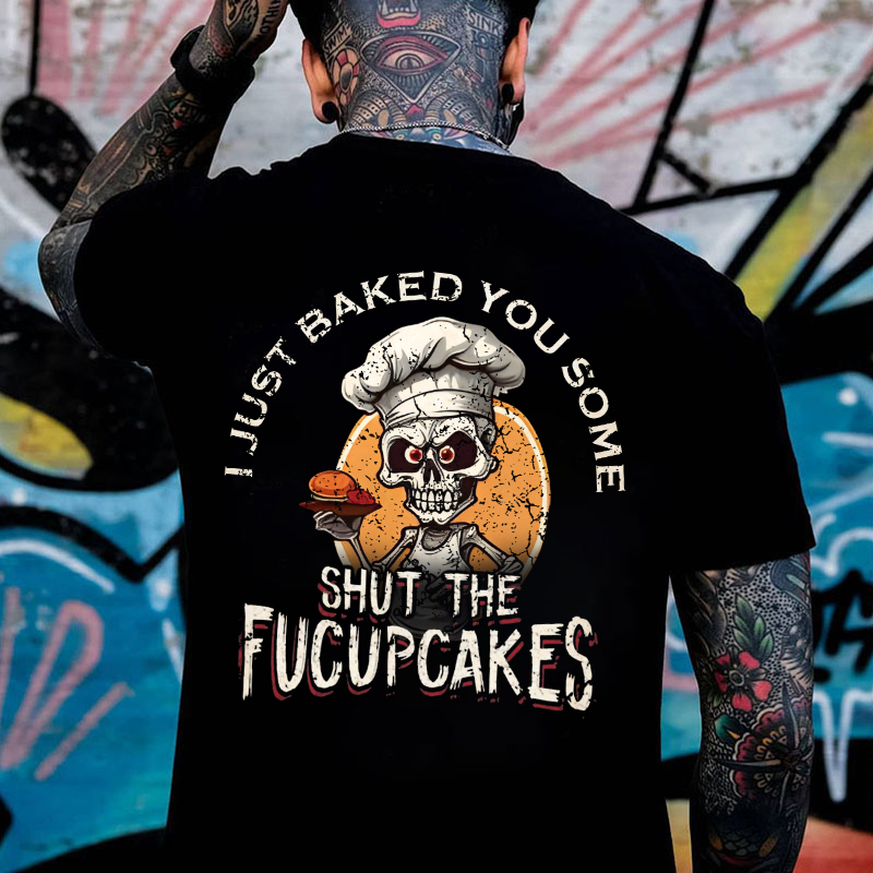 I Just Baked You Some Shut The Fucupcakes Print T-Shirt