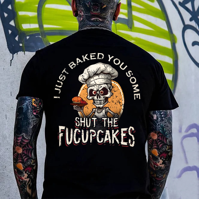 I Just Baked You Some Shut The Fucupcakes Print T-Shirt