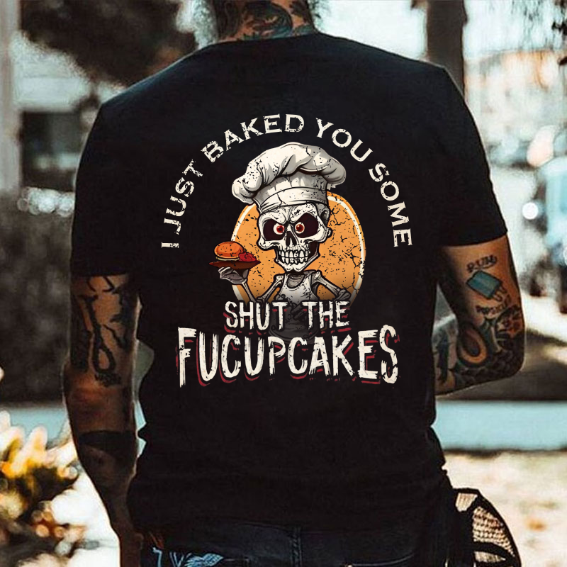 I Just Baked You Some Shut The Fucupcakes Print T-Shirt