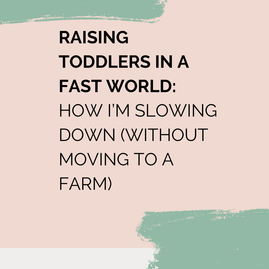 Raising Toddlers in a Fast World: How I&rsquo;m Slowing Down (Without Moving to a Farm)