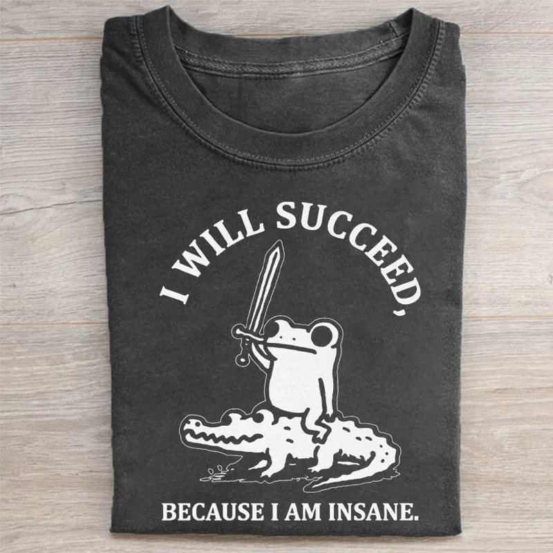 I Will Succeed Because I Am Insane T-Shirt