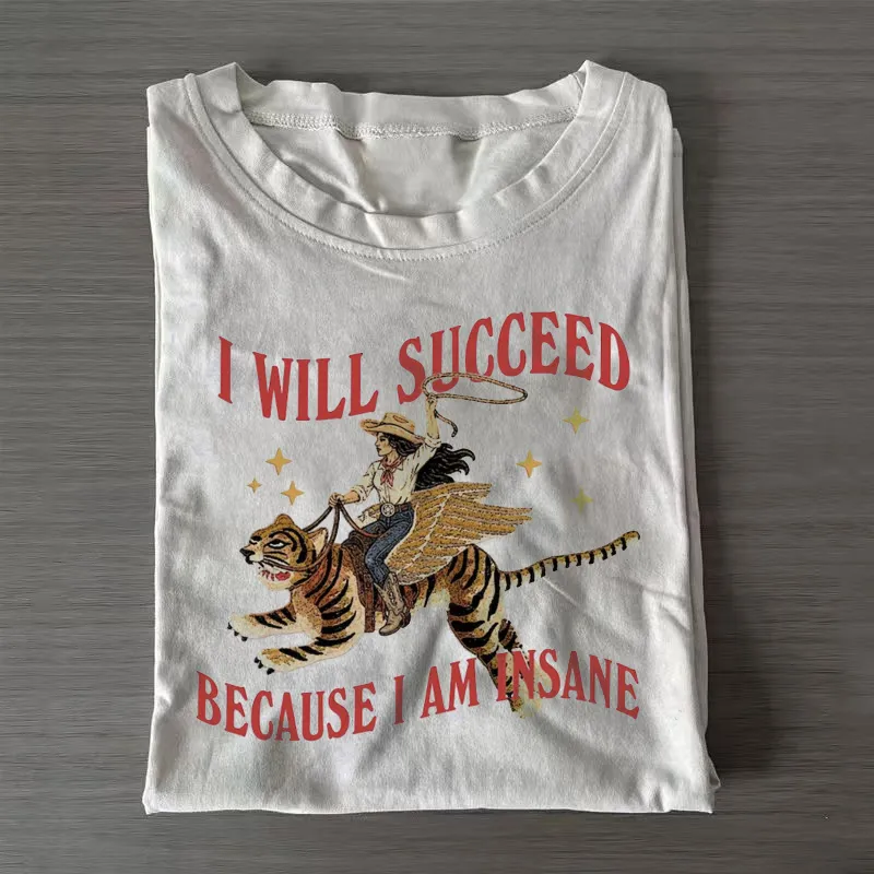 I will succeed because I am insane T-shirt