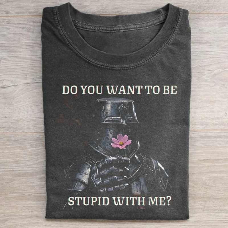 Do You Want To stupid With Me T-shirt