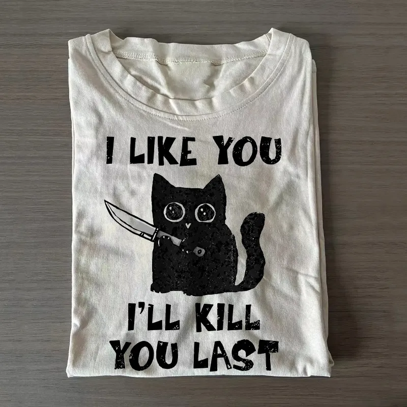I LIKE YOU I'LL KILL YOU LAST T-shirt