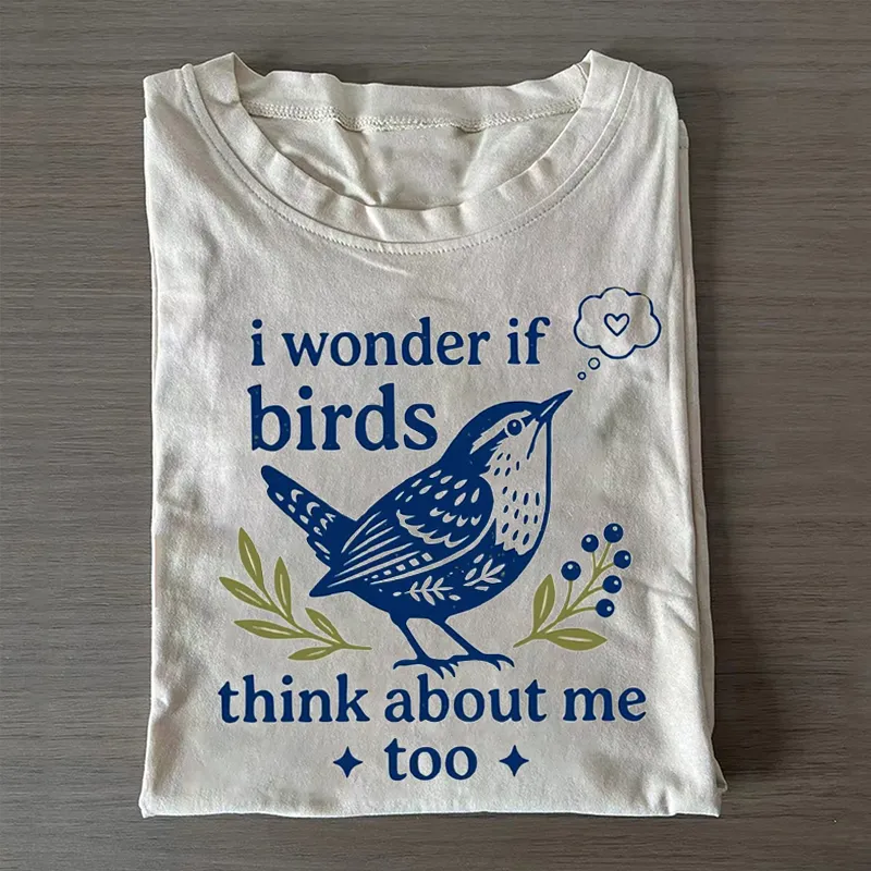 I Wonder If Birds Think About Me Too T-shirt