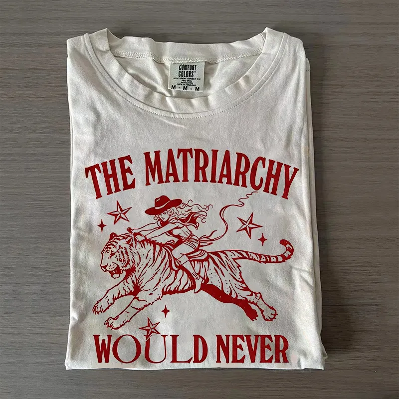 The Matriarchy Would Never' T-shirt