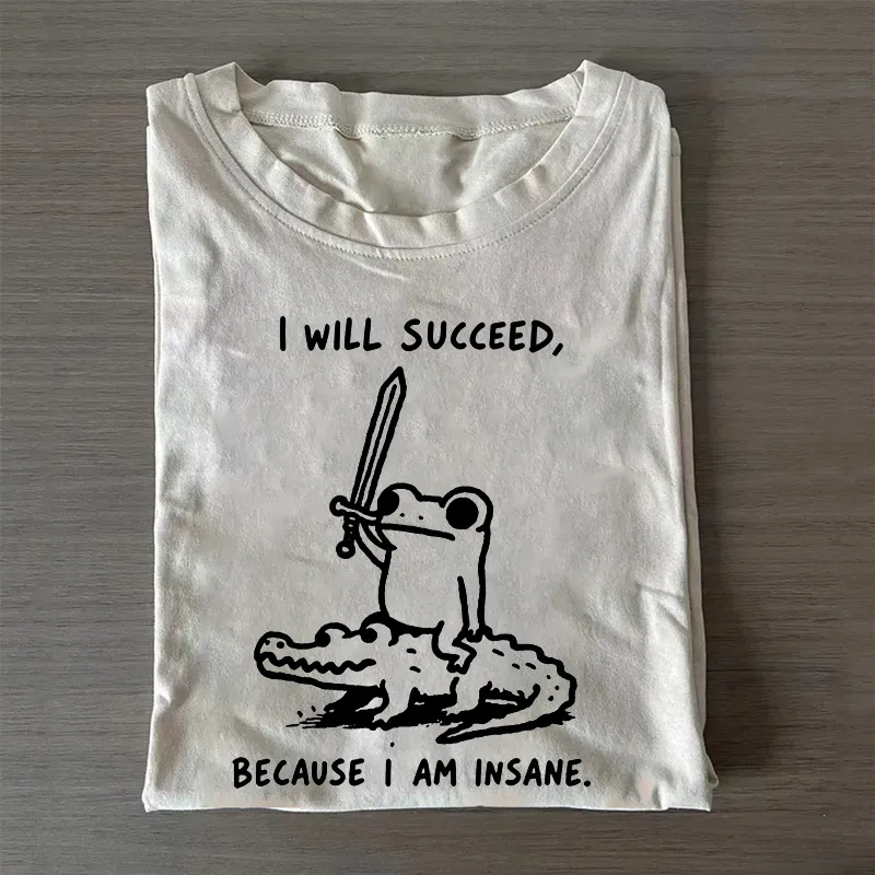 I Will Succeed Because I Am Insane T-Shirt