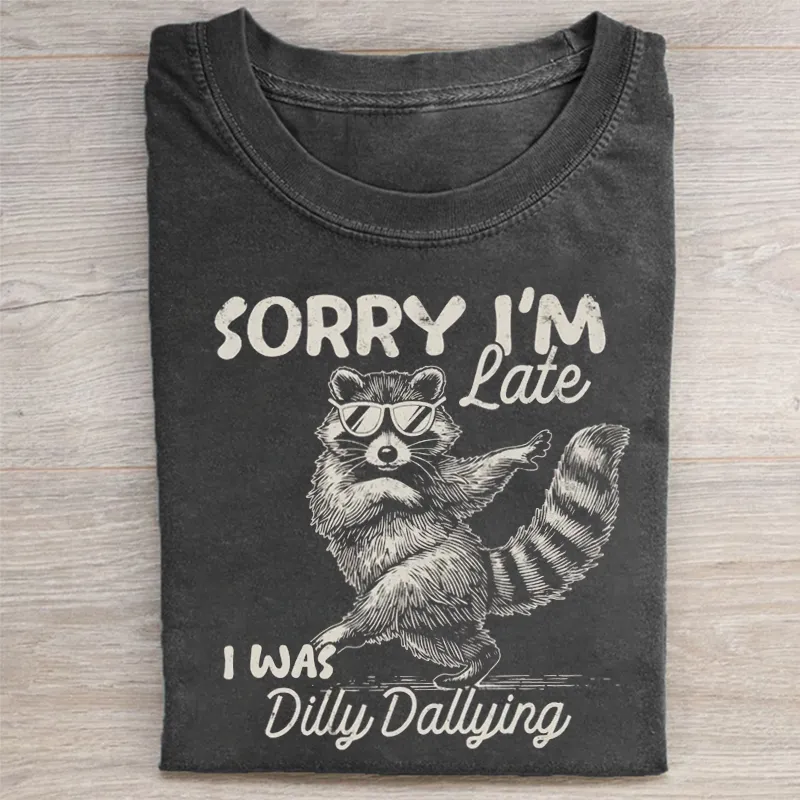 Funny Raccoon Sorry I'm Late I Was Dilly Dallying T-shirt