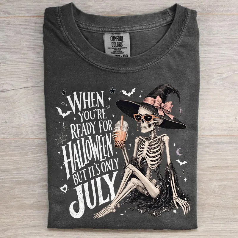 When You're Ready For Halloween But It's Only July T-shirt