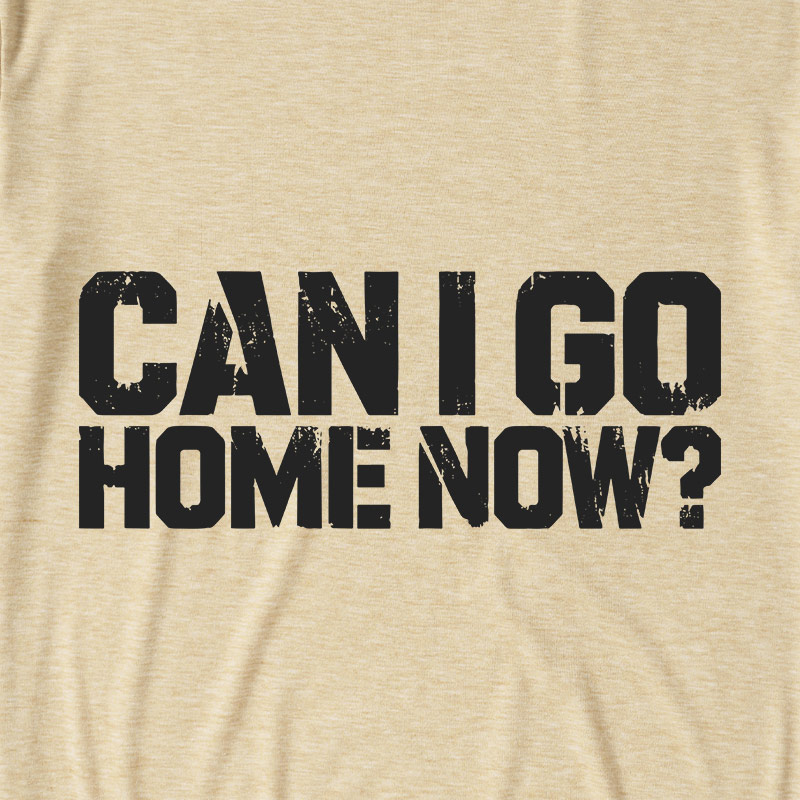 Can I Go Home Now Ultra Soft Heather Tee