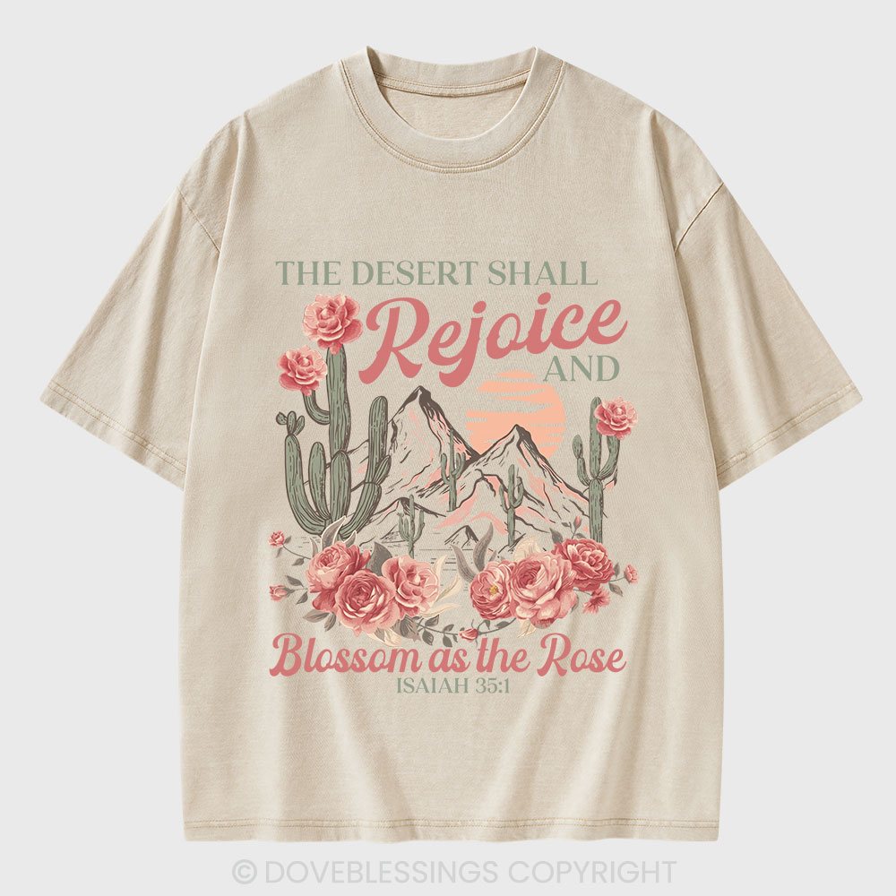 The Desert Shall Rejoice And Blossom As The Rose Christian Washed T-Shirt