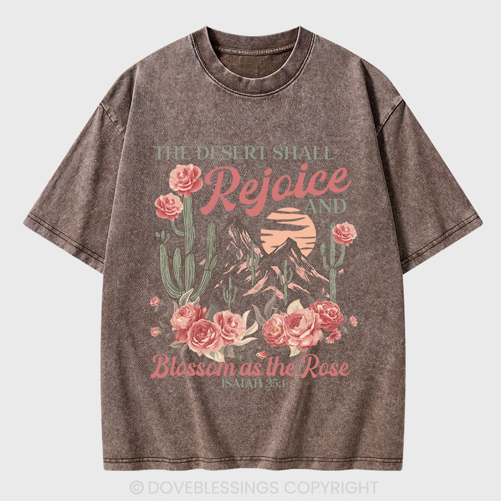 The Desert Shall Rejoice And Blossom As The Rose Christian Washed T-Shirt