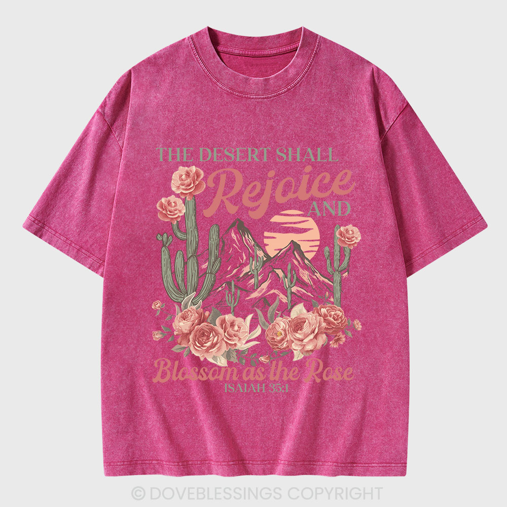The Desert Shall Rejoice And Blossom As The Rose Christian Washed T-Shirt