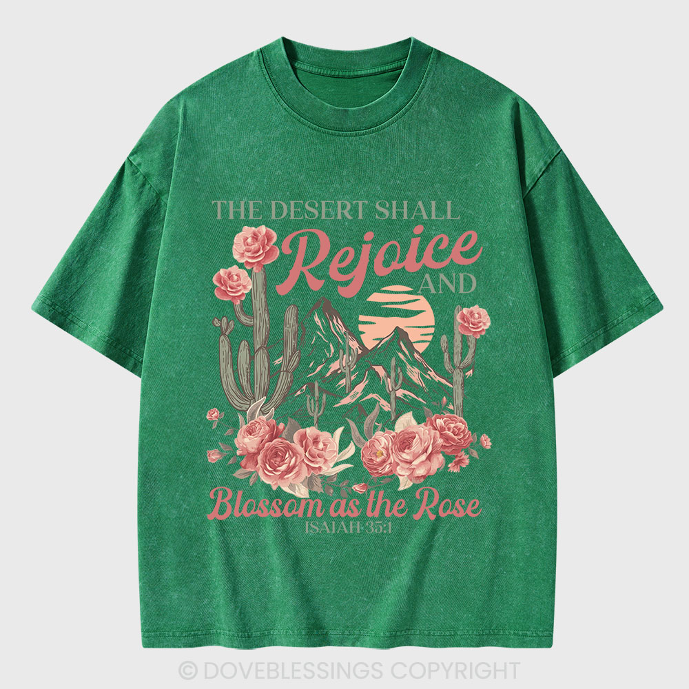 The Desert Shall Rejoice And Blossom As The Rose Christian Washed T-Shirt