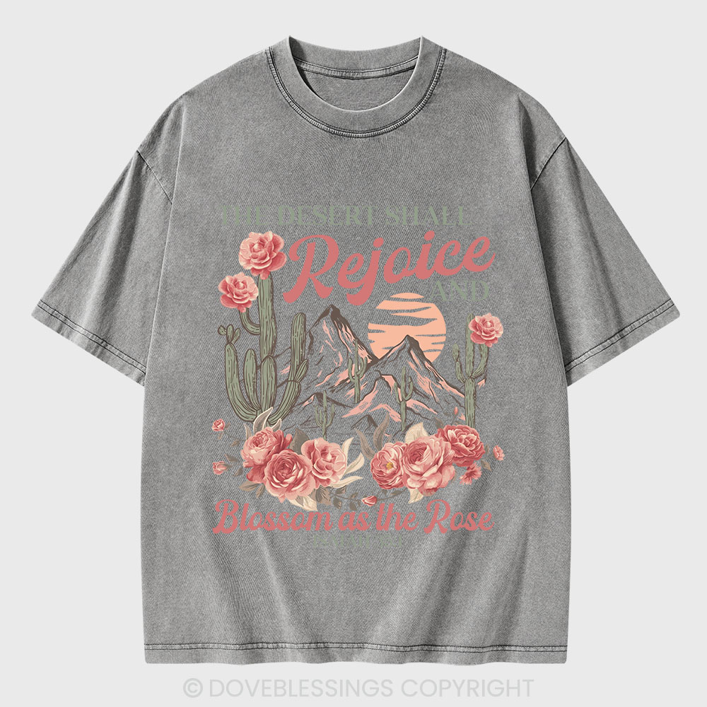 The Desert Shall Rejoice And Blossom As The Rose Christian Washed T-Shirt