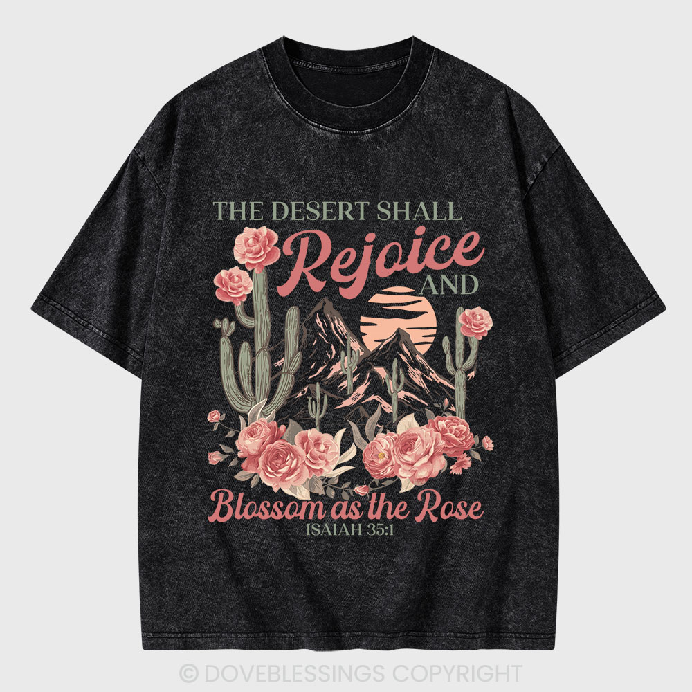 The Desert Shall Rejoice And Blossom As The Rose Christian Washed T-Shirt