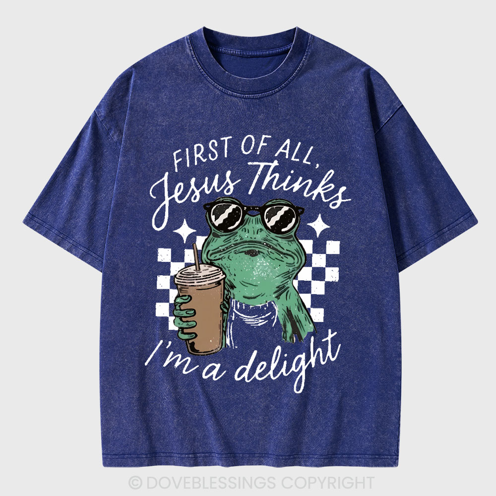 First Of All Jesus Thinks I'm A Delight Christian Washed T-Shirt