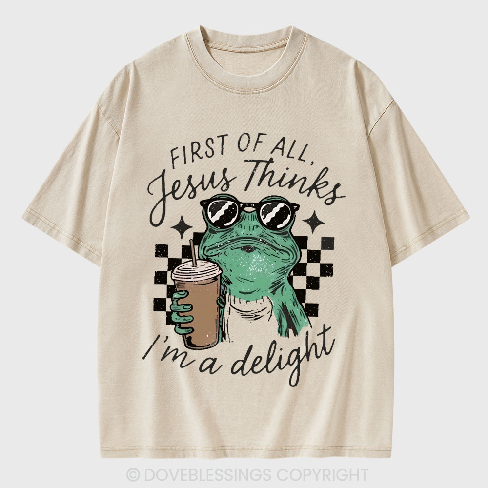 First Of All Jesus Thinks I'm A Delight Christian Washed T-Shirt