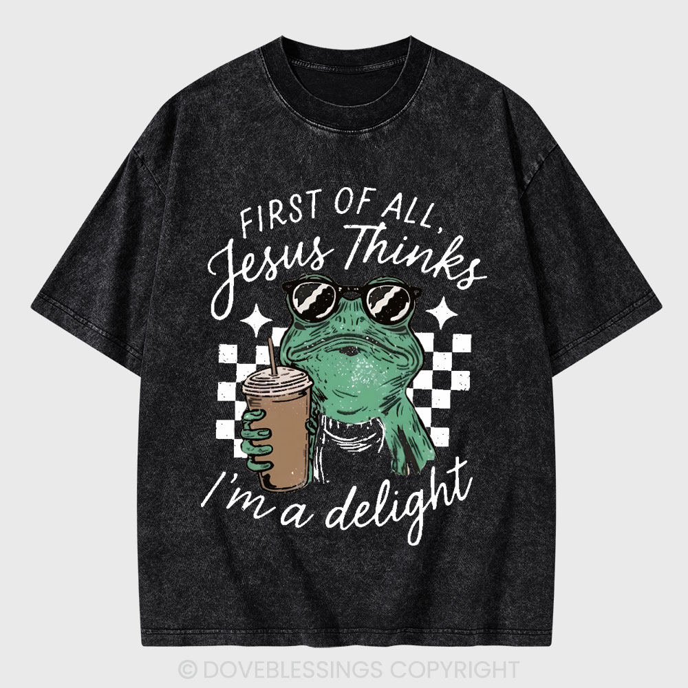First Of All Jesus Thinks I'm A Delight Christian Washed T-Shirt