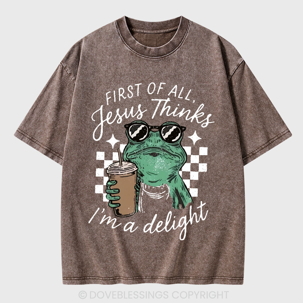 First Of All Jesus Thinks I'm A Delight Christian Washed T-Shirt