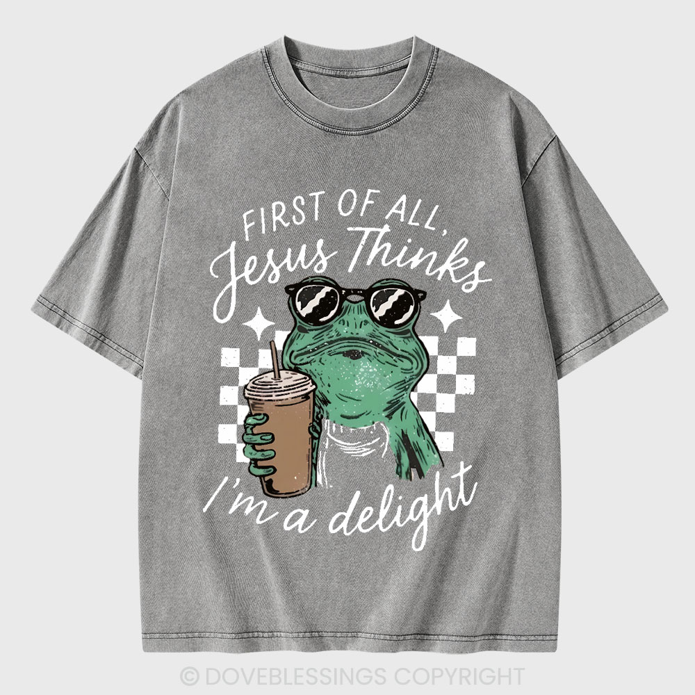 First Of All Jesus Thinks I'm A Delight Christian Washed T-Shirt