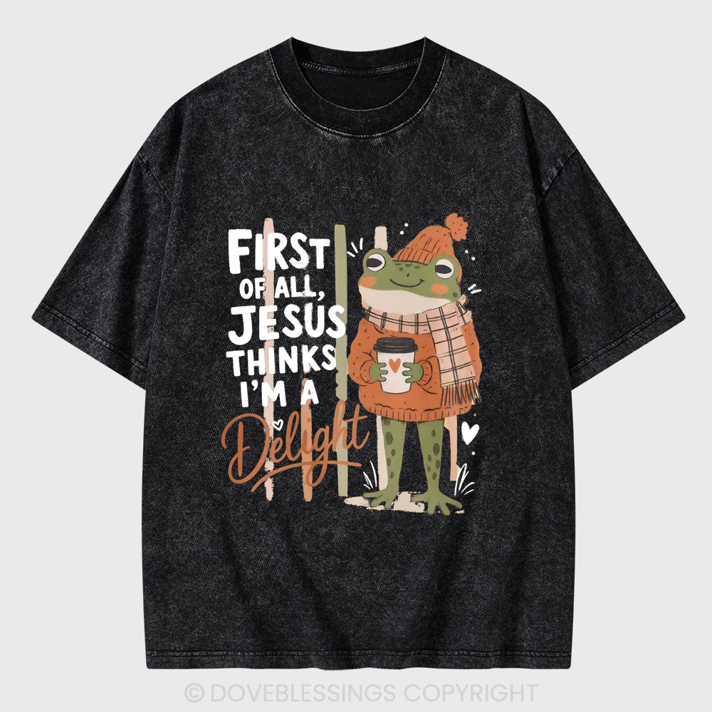 First Of All Jesus Thinks I'm A Delight Christian Washed T-Shirt