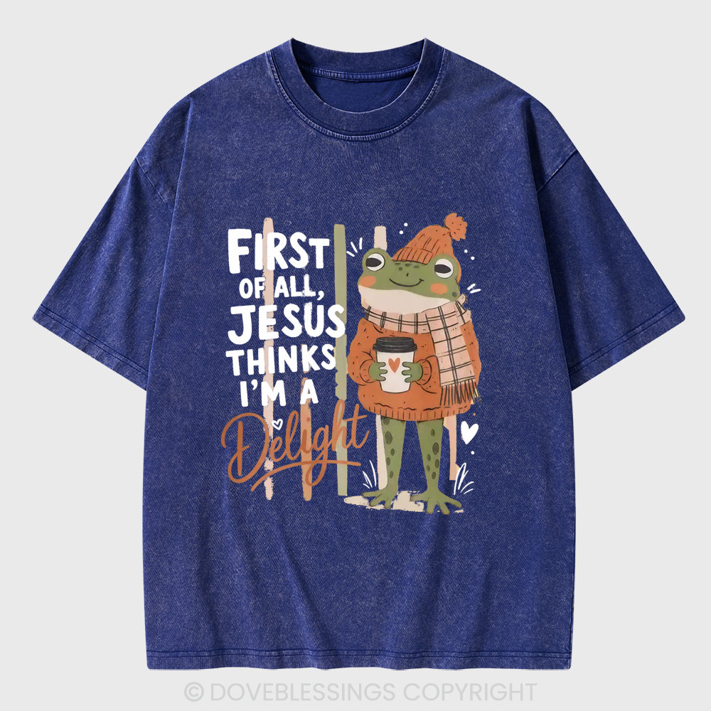 First Of All Jesus Thinks I'm A Delight Christian Washed T-Shirt