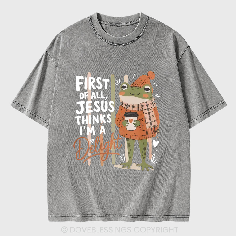 First Of All Jesus Thinks I'm A Delight Christian Washed T-Shirt