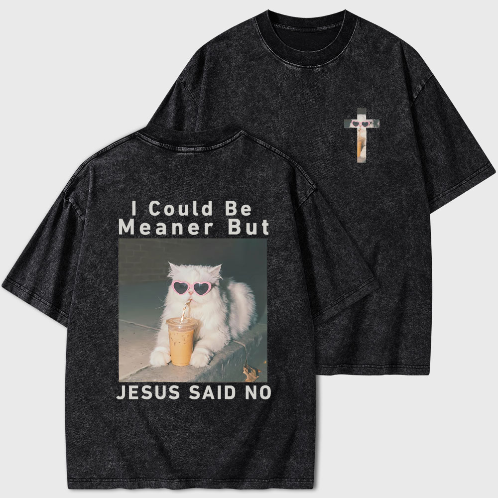 I Could Be Meaner But Jesus Said No Christian Washed T-Shirt