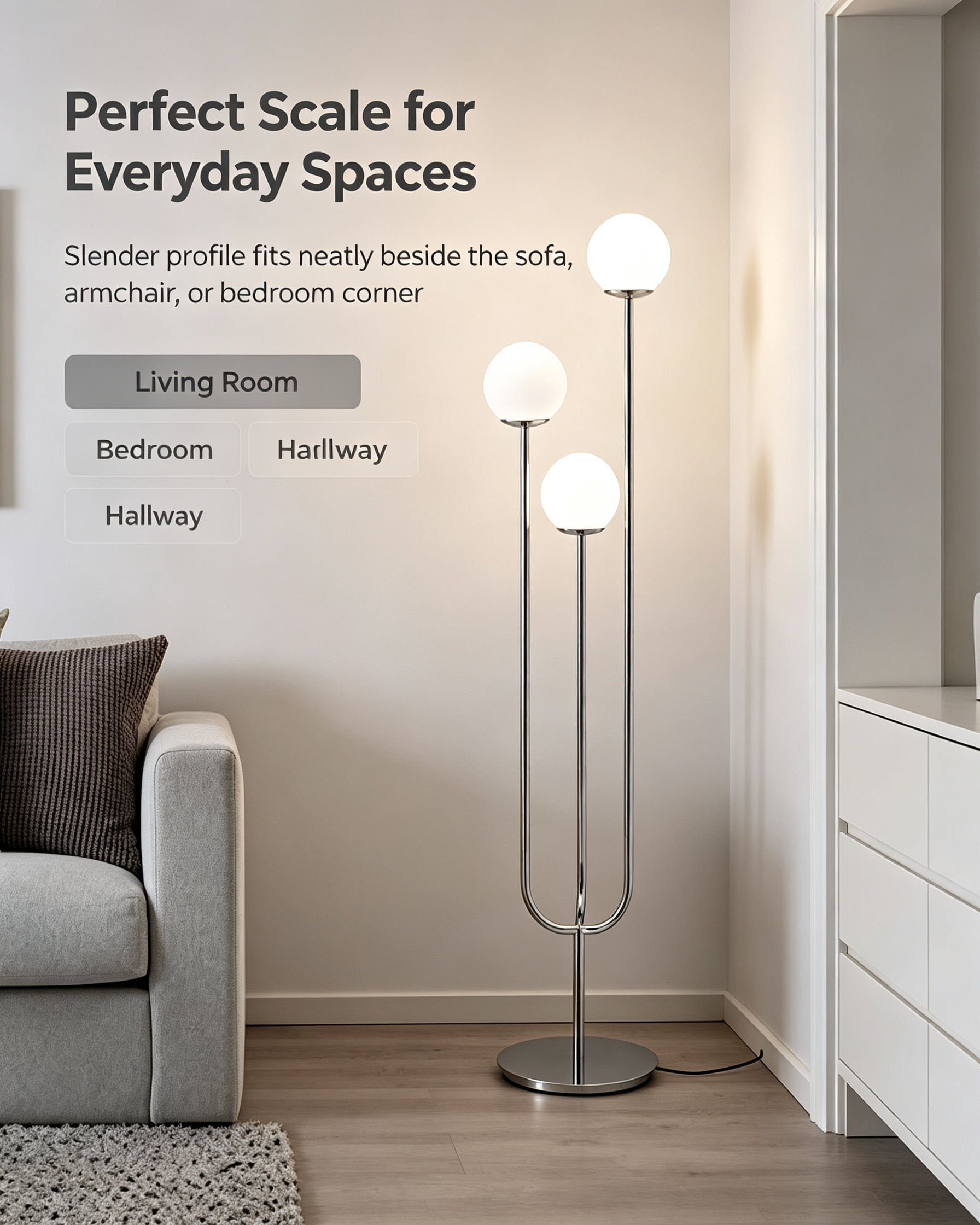 Fits multiple living spaces with slender streamlined body occupying little space, ideal for living room, bedroom and hallway corners