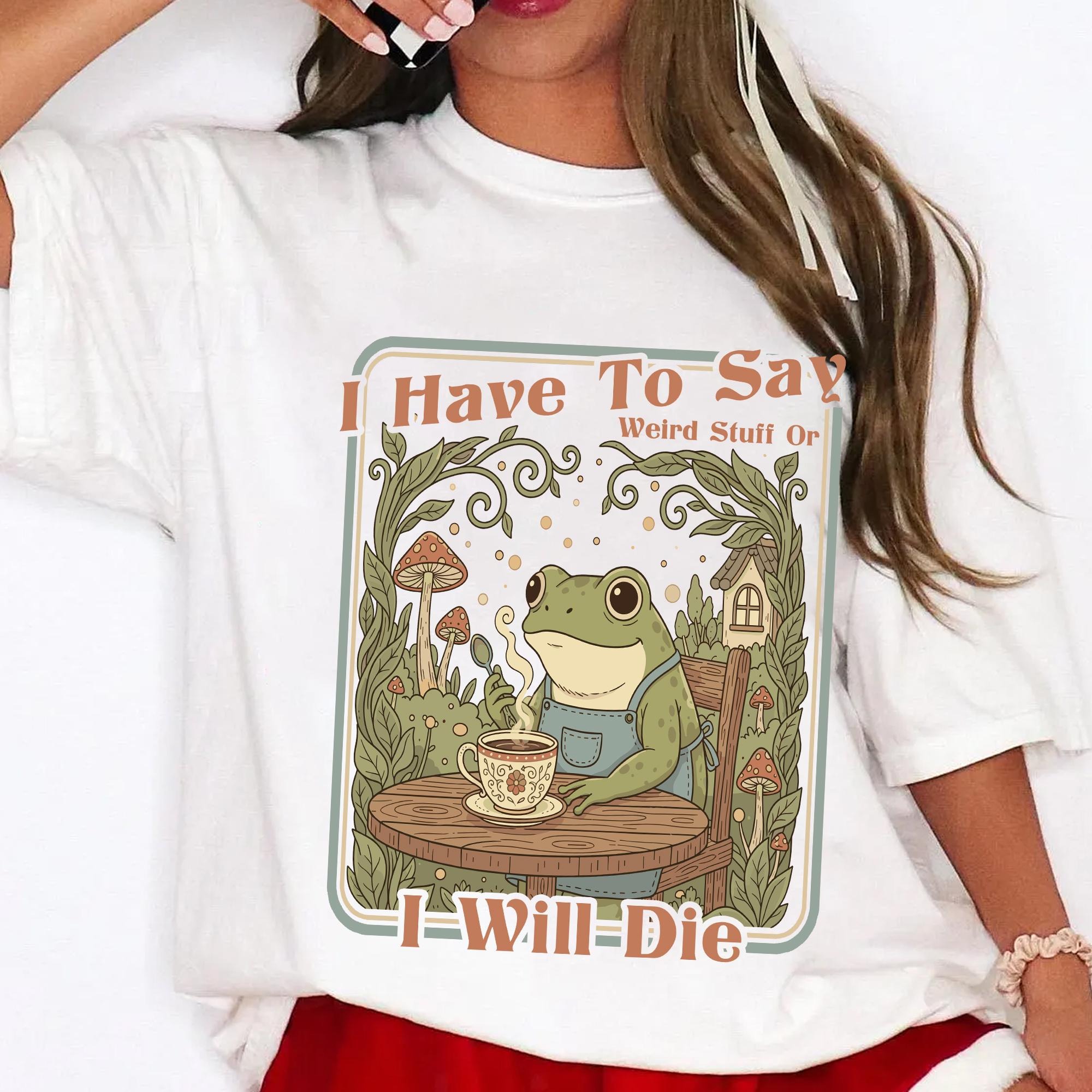 I Have To Say Weird Stuff Or I Will Die Frog T-Shirt