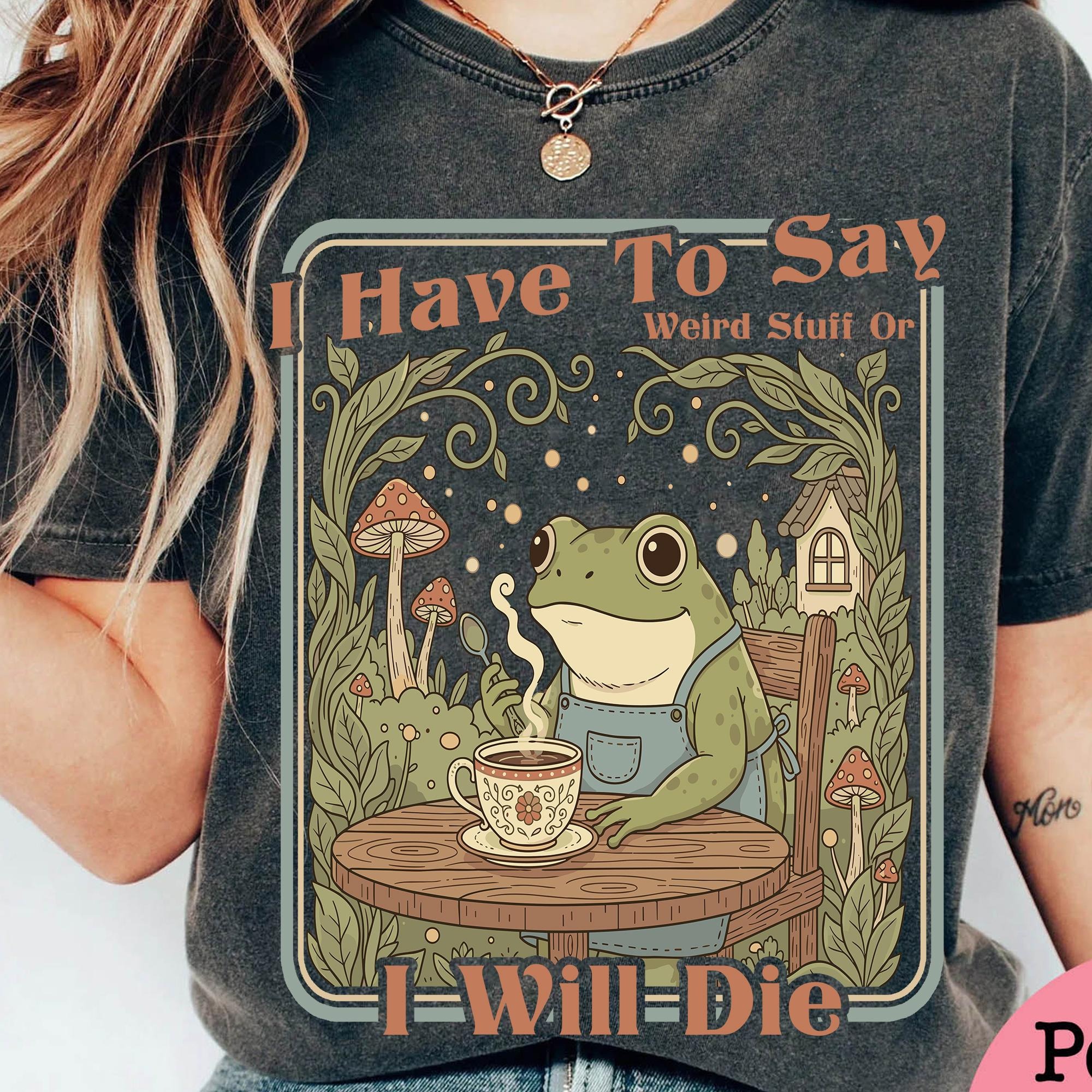 I Have To Say Weird Stuff Or I Will Die Frog T-Shirt