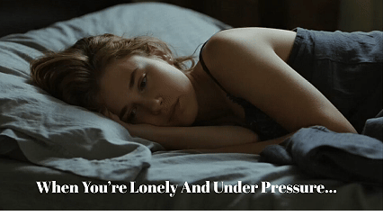 When you are lonely and under pressure...