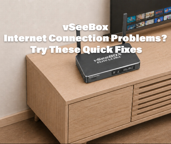 vSeeBox Internet Connection Problems?  Try These Quick Fixes