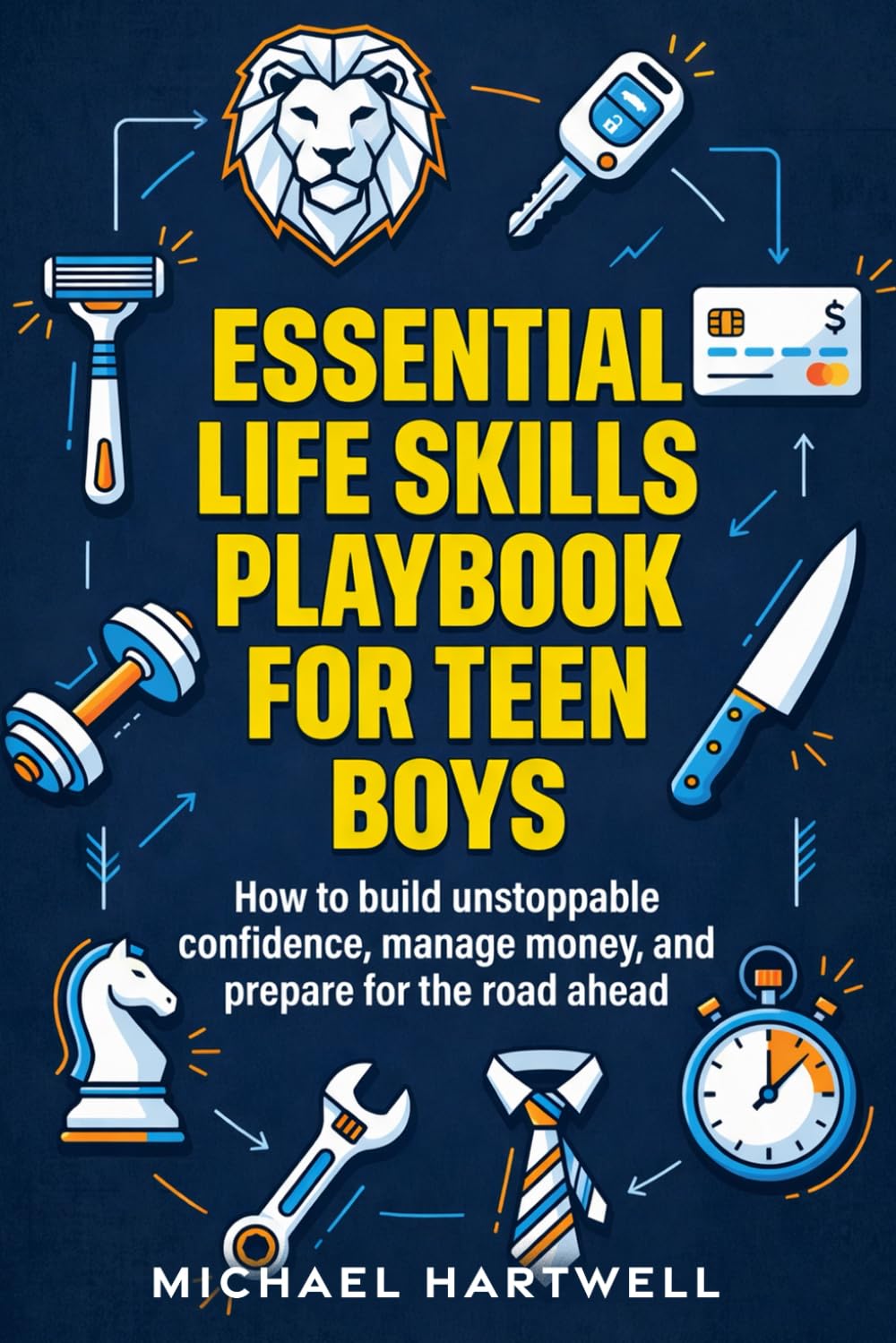 Essential Life Skills Playbook For Teen Boys: How To Build Unstoppable Confidence, Manage Money, And Prepare For The Road Ahead