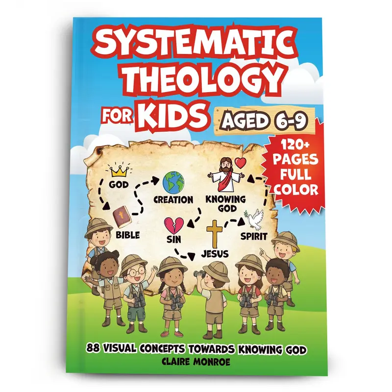 Systematic Theology for Kids Aged 6-9: 88 Concepts towards Knowing God