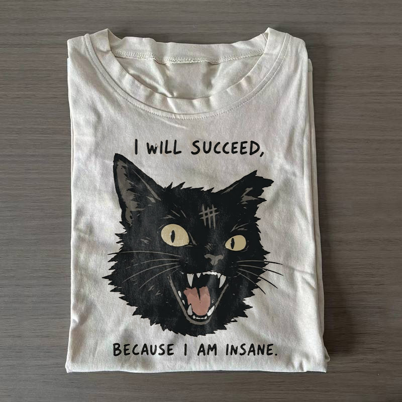 I Will Succeed Because I Am Insane T-shirt