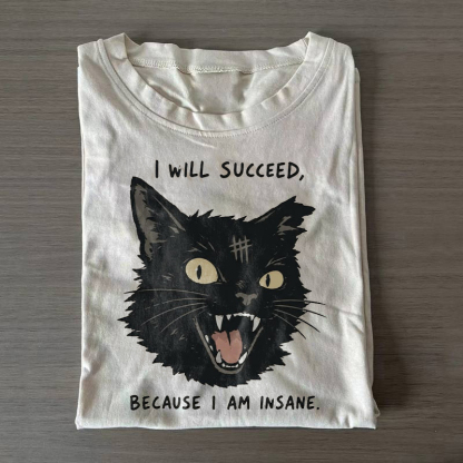 I Will Succeed Because I Am Insane T-shirt