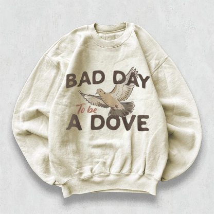 Bad Day To Be A Dove Sweatshirt