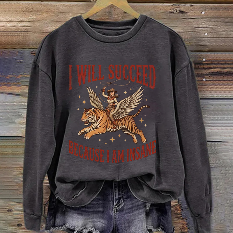 I Will Succeed Because I Am Insane Sweatshirt